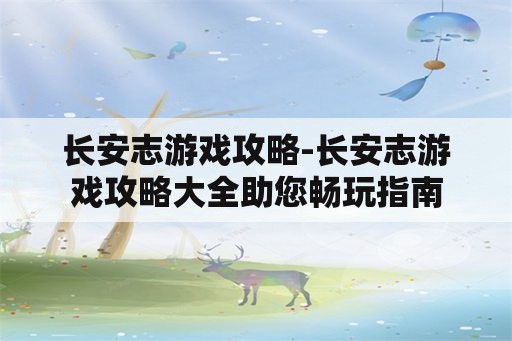 长安志游戏攻略-长安志游戏攻略大全助您畅玩指南