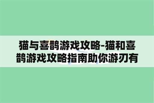 猫与喜鹊游戏攻略-猫和喜鹊游戏攻略指南助你游刃有余