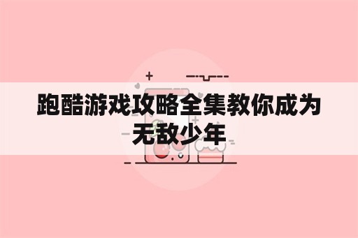 跑酷游戏攻略全集教你成为无敌少年