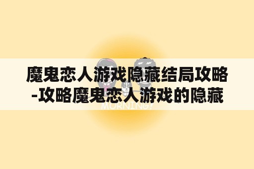 魔鬼恋人游戏隐藏结局攻略-攻略魔鬼恋人游戏的隐藏结局