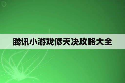 腾讯小游戏修天决攻略大全