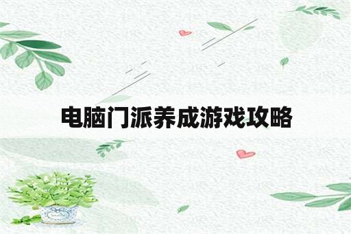 电脑门派养成游戏攻略