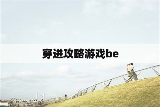 穿进攻略游戏be