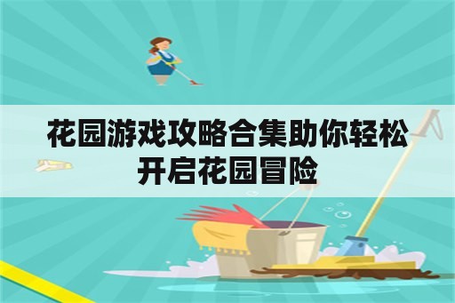 花园游戏攻略合集助你轻松开启花园冒险