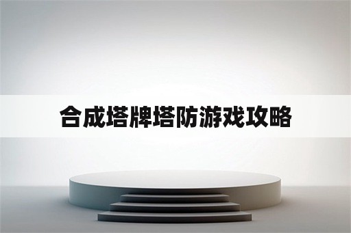 合成塔牌塔防游戏攻略