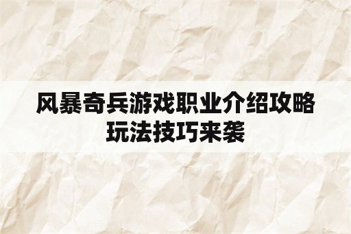 风暴奇兵游戏职业介绍攻略玩法技巧来袭