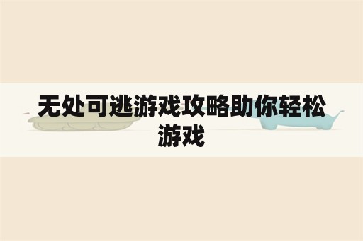 无处可逃游戏攻略助你轻松游戏