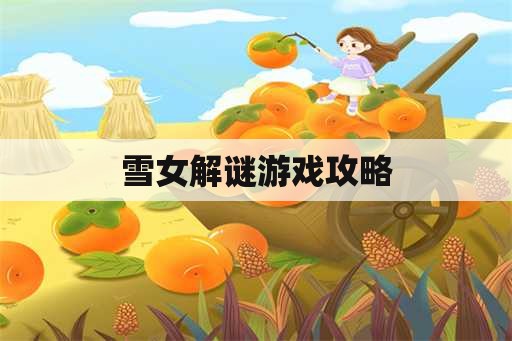 雪女解谜游戏攻略 雪女解谜游戏攻略
