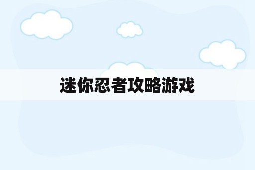 迷你忍者攻略游戏