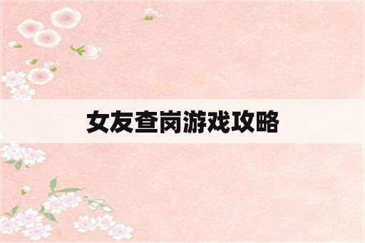 女友查岗游戏攻略