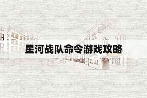 星河战队命令游戏攻略