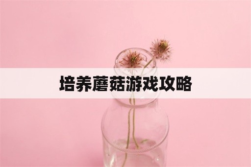 培养蘑菇游戏攻略