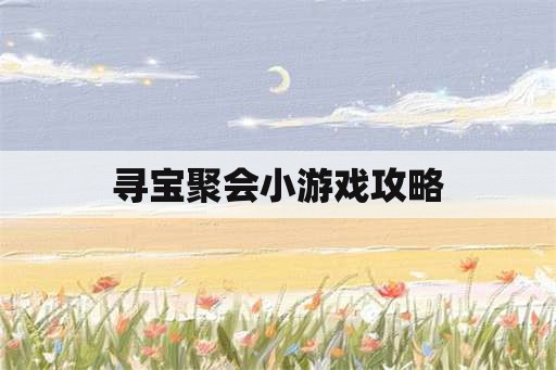 寻宝聚会小游戏攻略