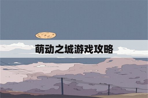 萌动之城游戏攻略