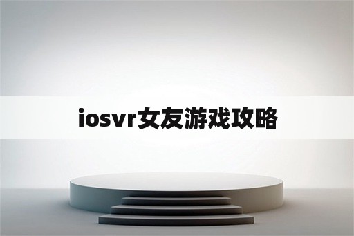 iosvr女友游戏攻略