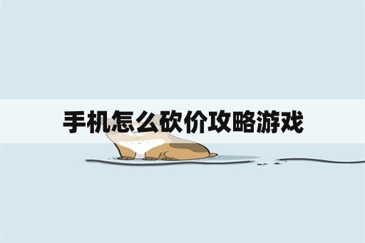 手机怎么砍价攻略游戏