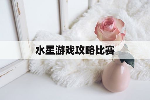 水星游戏攻略比赛