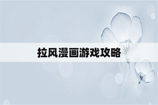 拉风漫画游戏攻略 拉风漫画游戏攻略