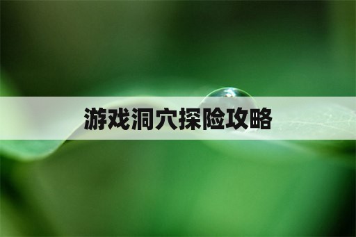 游戏洞穴探险攻略