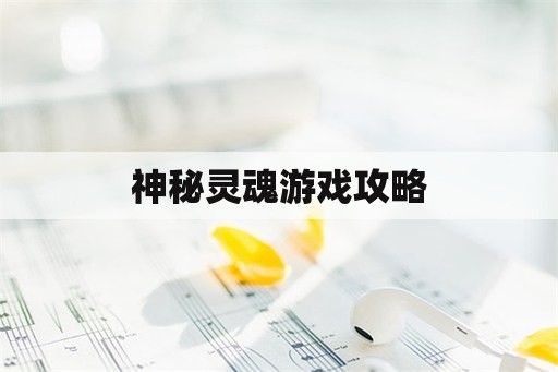 神秘灵魂游戏攻略