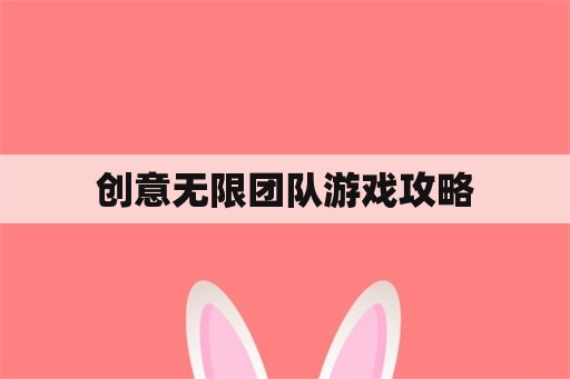 创意无限团队游戏攻略