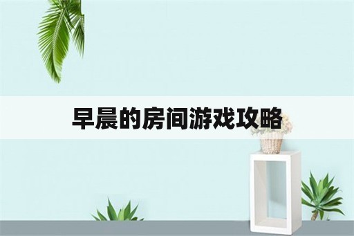 早晨的房间游戏攻略