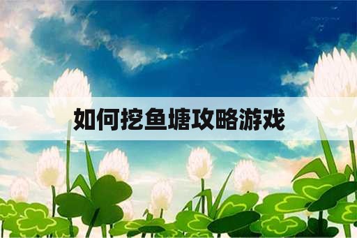 如何挖鱼塘攻略游戏