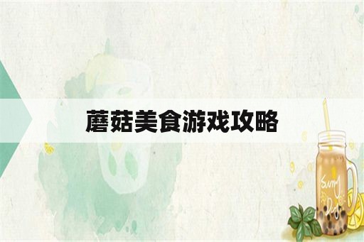 蘑菇美食游戏攻略