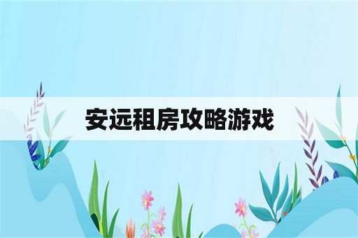 安远租房攻略游戏