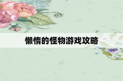 懒惰的怪物游戏攻略 懒惰的怪物游戏攻略