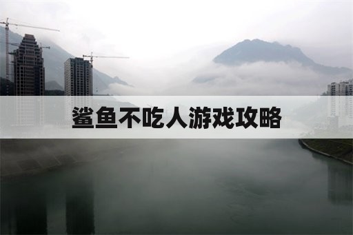 鲨鱼不吃人游戏攻略