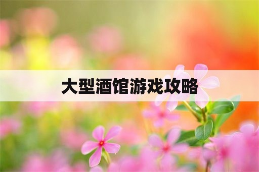 大型酒馆游戏攻略