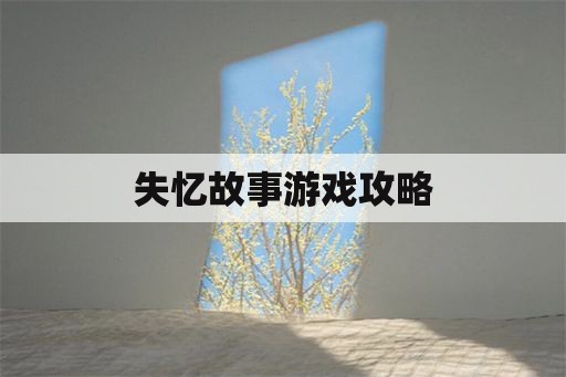 失忆故事游戏攻略