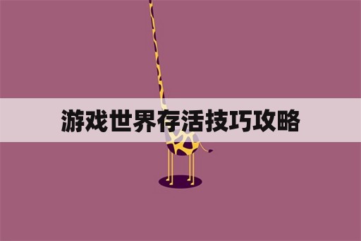 游戏世界存活技巧攻略 游戏世界存活技巧攻略