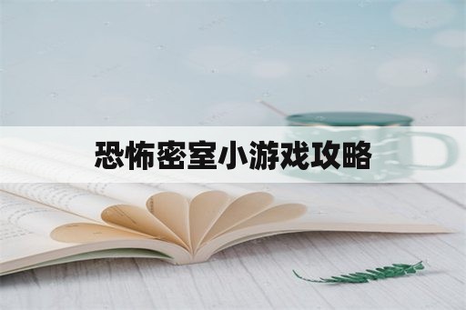 恐怖密室小游戏攻略