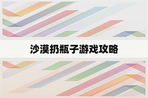 沙漠扔瓶子游戏攻略