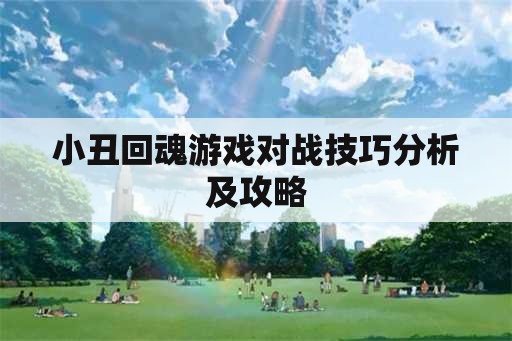 小丑回魂游戏对战技巧分析及攻略