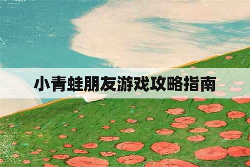 小青蛙朋友游戏攻略指南