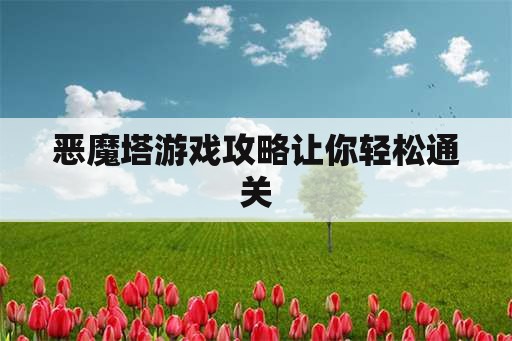 恶魔塔游戏攻略让你轻松通关