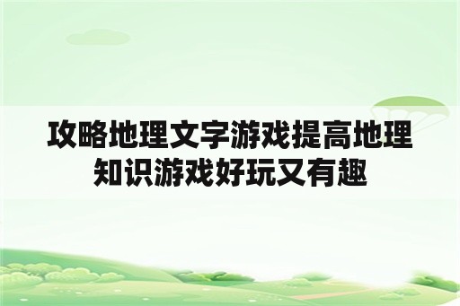 攻略地理文字游戏提高地理知识游戏好玩又有趣