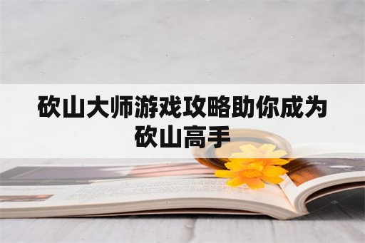 砍山大师游戏攻略助你成为砍山高手