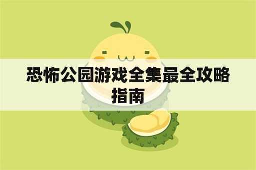 恐怖公园游戏全集最全攻略指南