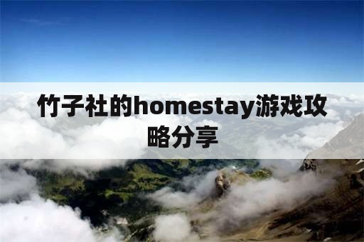 竹子社的homestay游戏攻略分享