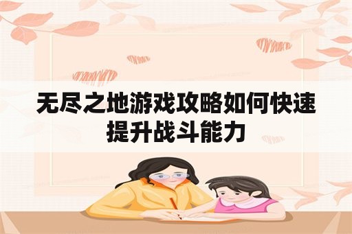 无尽之地游戏攻略如何快速提升战斗能力