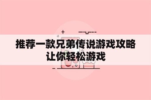 推荐一款兄弟传说游戏攻略让你轻松游戏