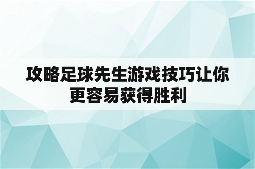 攻略足球先生游戏技巧让你更容易获得胜利