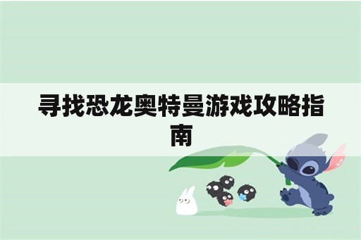 寻找恐龙奥特曼游戏攻略指南