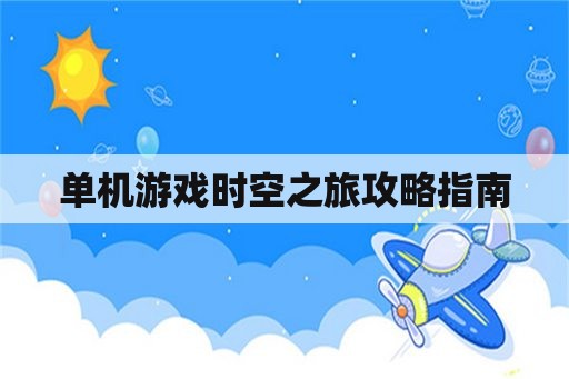 单机游戏时空之旅攻略指南