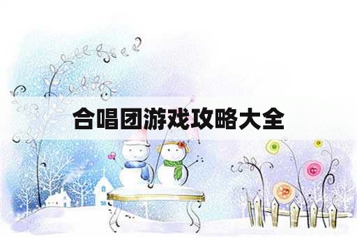 合唱团游戏攻略大全