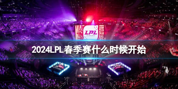 英雄联盟2024LPL春季赛开赛时间